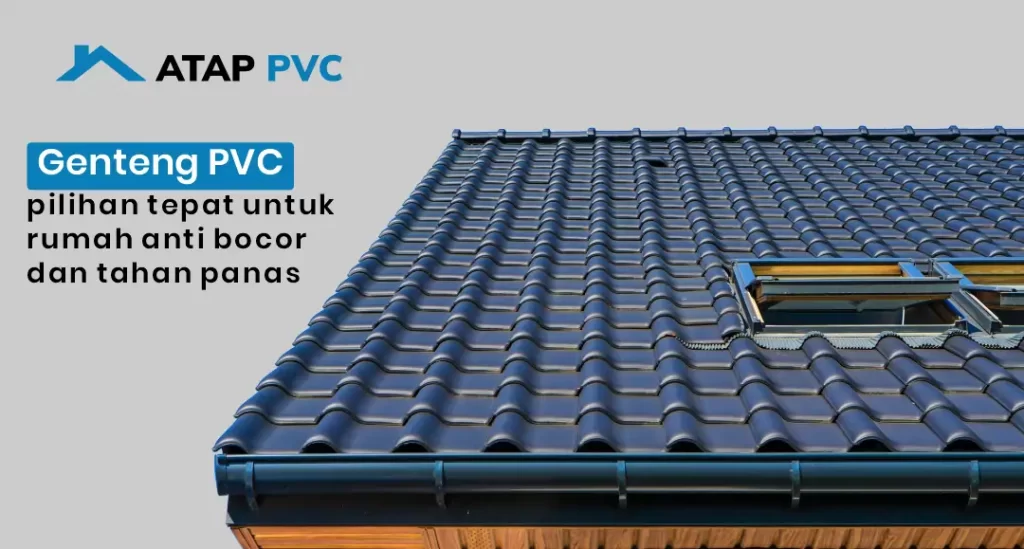 Genteng PVC, Pilihan Tepat untuk Rumah Anti Bocor & Tahan Panas