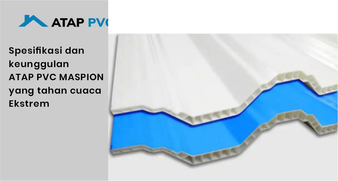 Spesifikasi dan Keunggulan Atap PVC Maspion yang Tahan Cuaca Ekstrem