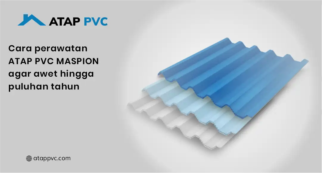Cara Perawatan Atap PVC Maspion agar Awet Hingga Puluhan Tahun