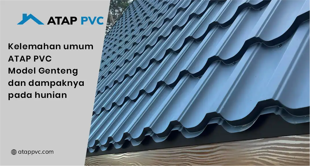 Kelemahan Umum Atap PVC Model Genteng dan Dampaknya pada Hunian