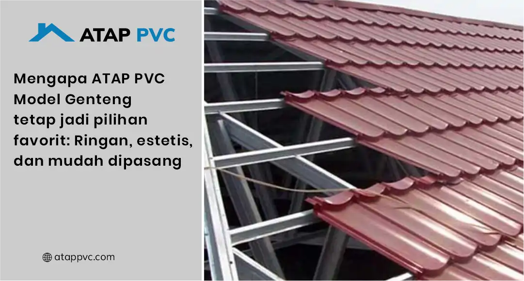 Mengapa Atap PVC Model Genteng Tetap Jadi Pilihan Favorit: Ringan, Estetis, dan Mudah Dipasang