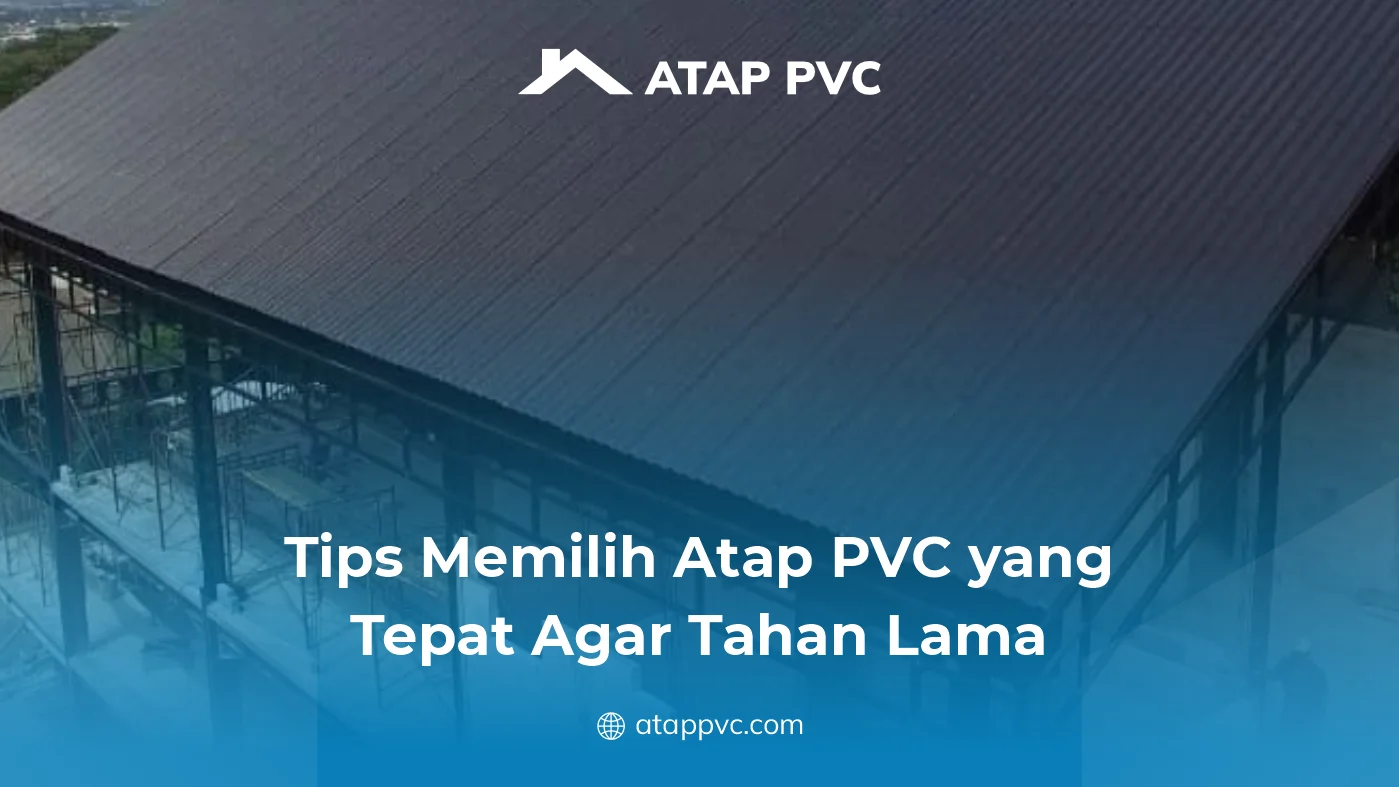 Tips Memilih Atap PVC yang Tepat Agar Tahan Lama