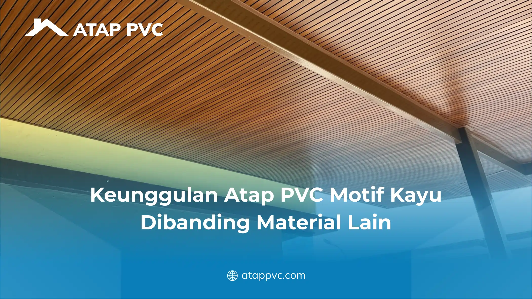 Keunggulan Atap PVC Motif Kayu Dibanding Material Lain