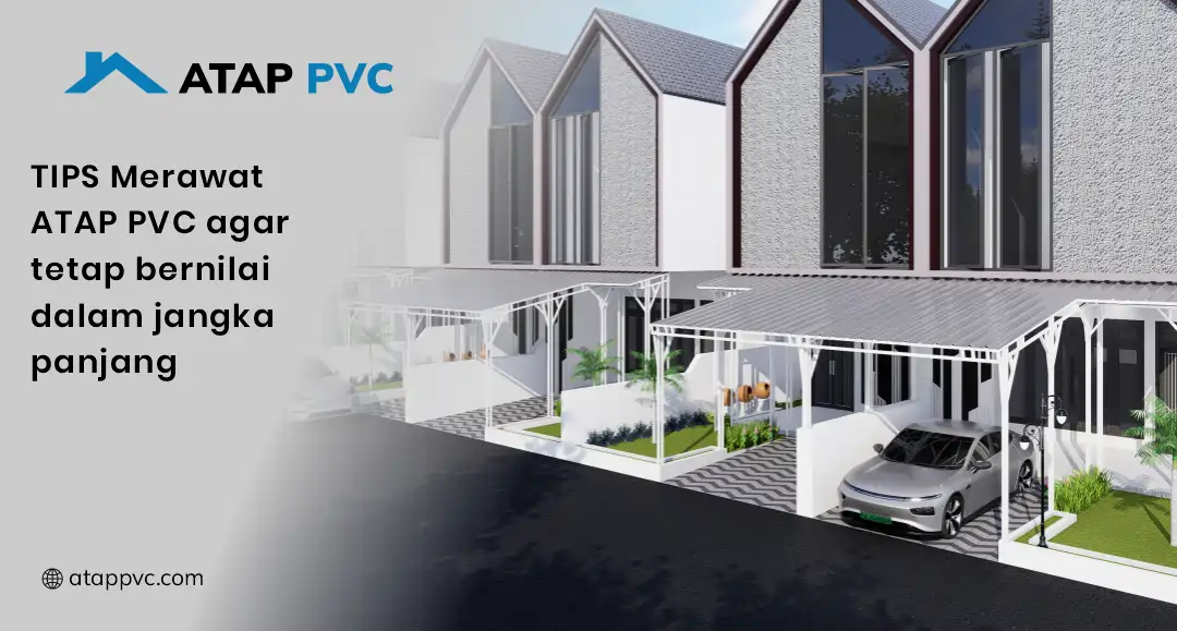 Tips Merawat Atap PVC agar Tetap Bernilai dalam Jangka Panjang