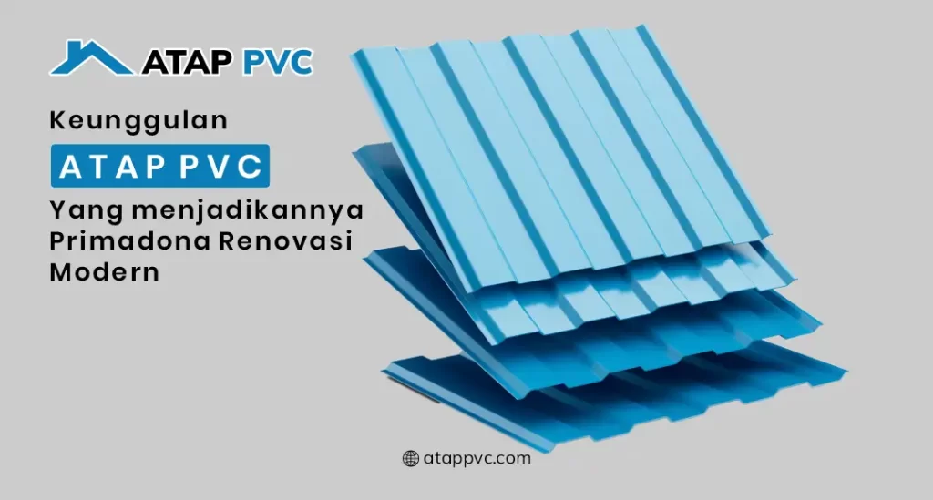 Keunggulan Atap PVC yang Menjadikannya Primadona Renovasi Modern