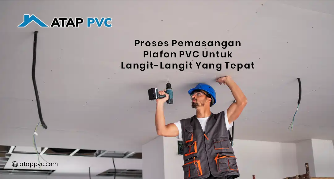 Proses Pemasangan Plafon PVC untuk Langit-Langit yang Tepat