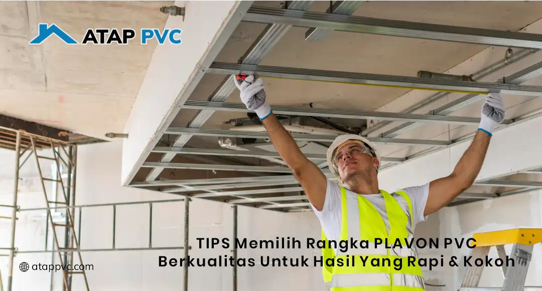 Tips Memilih Rangka Plafon PVC Berkualitas untuk Hasil yang Rapi dan Kokoh