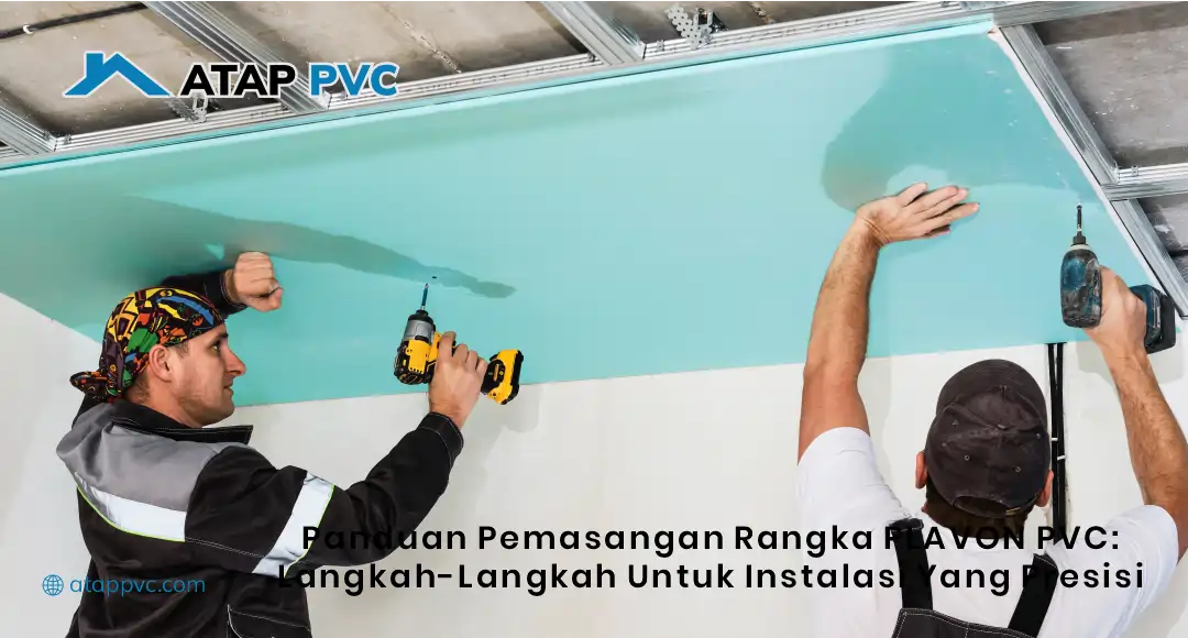 Panduan Pemasangan Rangka Plafon PVC: Langkah-Langkah untuk Instalasi yang Presisi