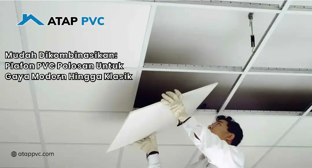 Mudah Dikombinasikan: Plafon PVC Polosan untuk Gaya Modern hingga Klasik