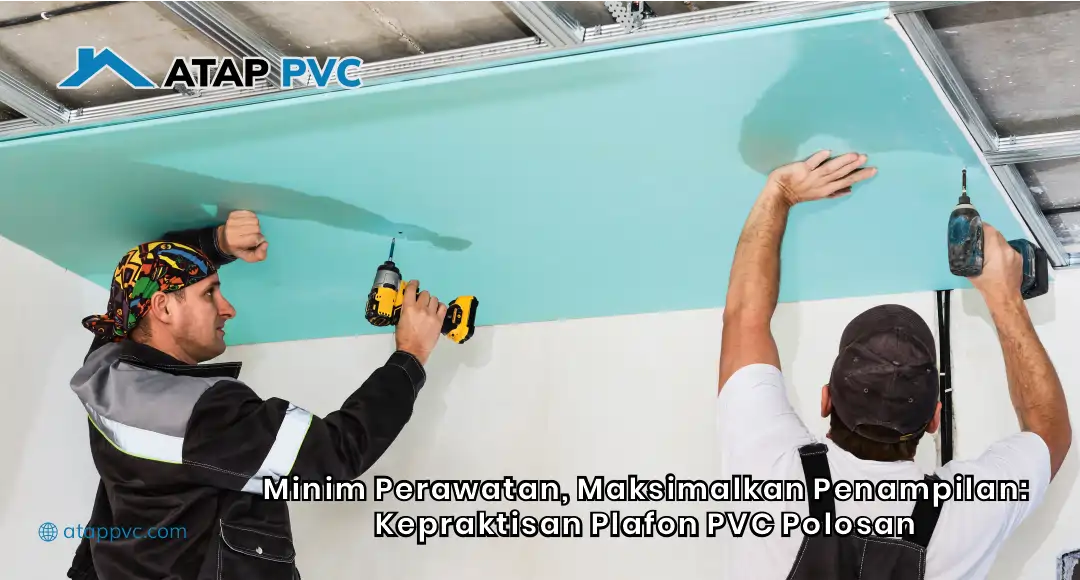 Minim Perawatan, Maksimal Penampilan: Kepraktisan Plafon PVC Polosan
