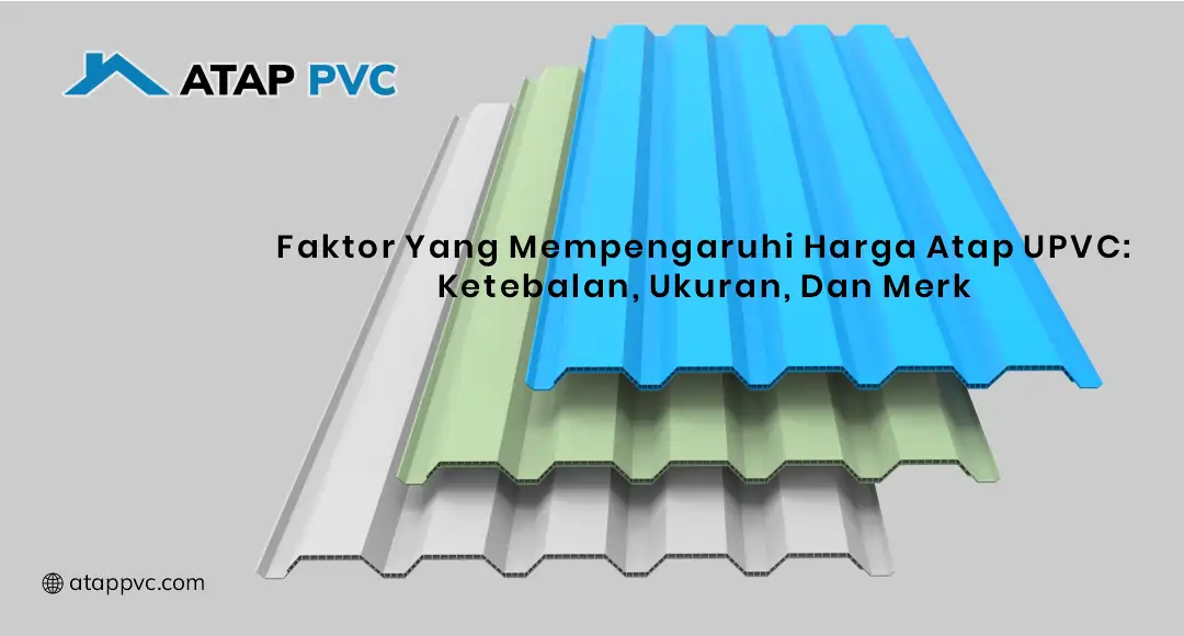Faktor yang Mempengaruhi Harga Atap UPVC: Ketebalan, Ukuran, dan Merek