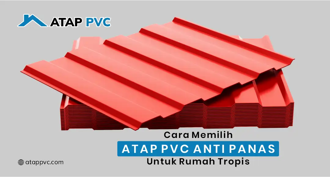 Read more about the article Cara Memilih Atap PVC Anti Panas untuk Rumah Tropis