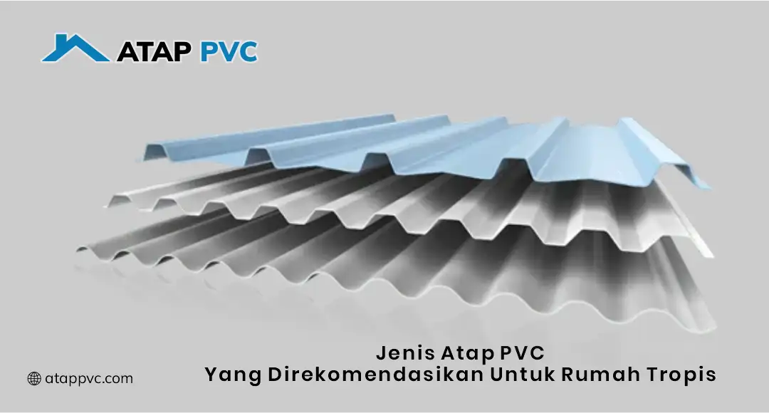 Jenis Atap PVC yang Direkomendasikan untuk Rumah Tropis