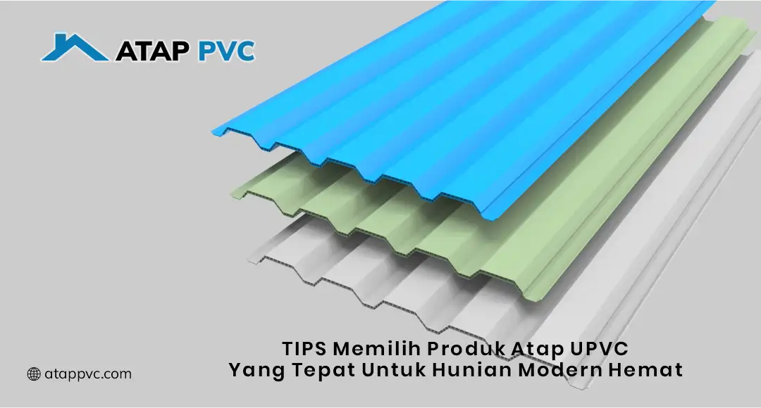 Tips Memilih Produk Atap uPVC yang Tepat untuk Hunian Modern dan Hemat