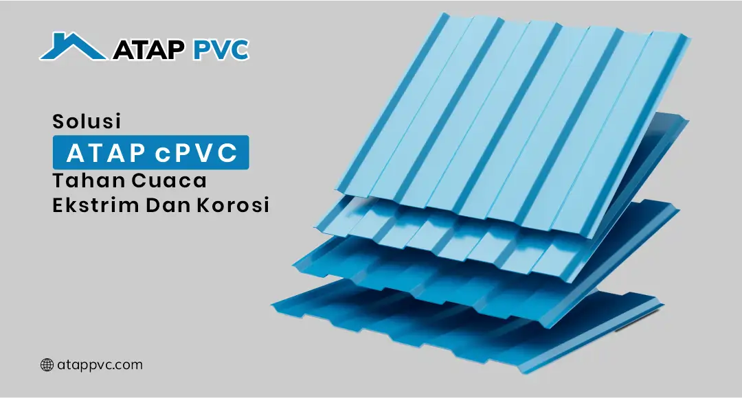 Read more about the article Solusi Atap cPVC Tahan Cuaca Ekstrim dan Korosi