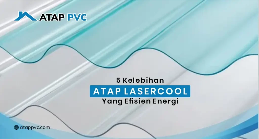 5 Kelebihan Atap LaserCool yang Efisien Energi