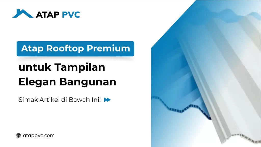 Atap Rooftop Premium untuk Tampilan Elegan Bangunan