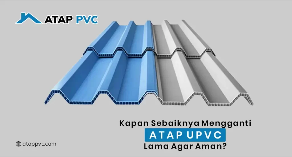 Kapan Sebaiknya Mengganti Atap uPVC Lama Agar Aman?