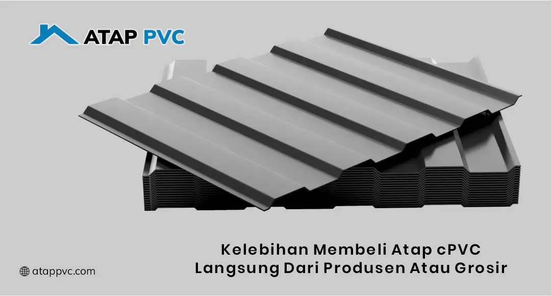 Kelebihan Membeli Atap cPVC Langsung dari Produsen atau Grosir