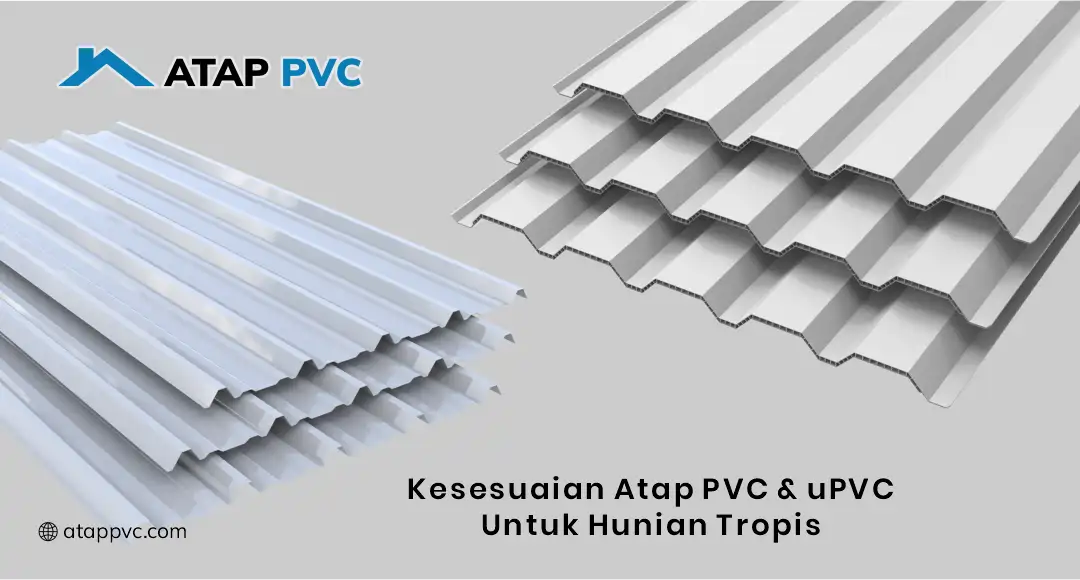 Kesesuaian Atap PVC dan uPVC untuk Hunian Tropis