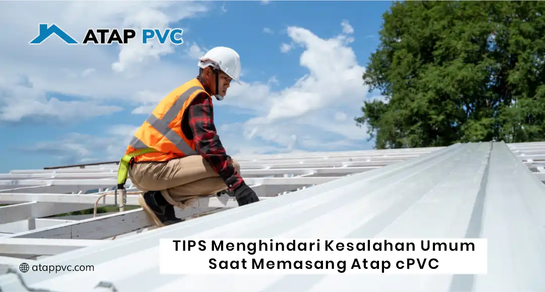 Tips Menghindari Kesalahan Umum Saat Memasang Atap cPVC Sendiri