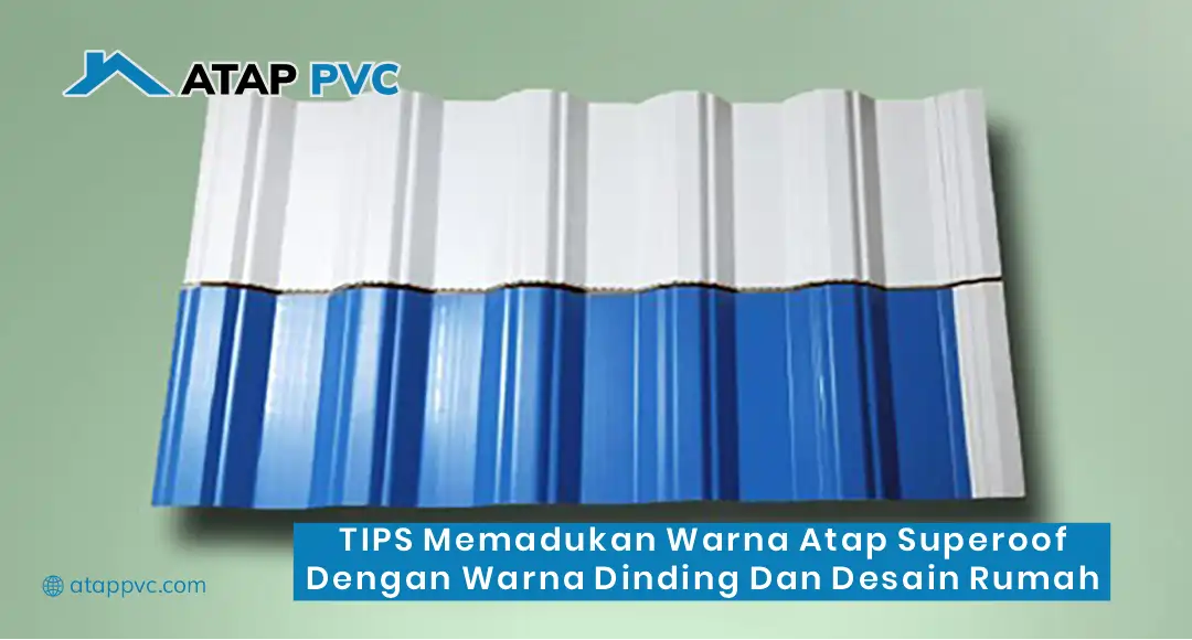 Tips Memadukan Warna Atap Superoof dengan Warna Dinding dan Desain Rumah