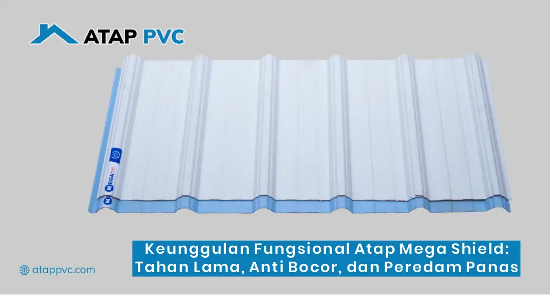 Keunggulan Fungsional Atap Mega Shield: Tahan Lama, Anti Bocor, dan Peredam Panas