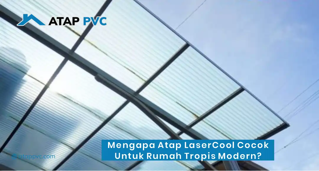 Mengapa Atap LaserCool Cocok untuk Rumah Tropis Modern ?