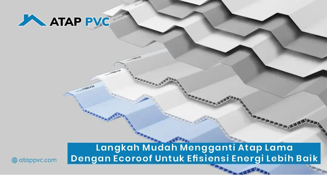 Langkah Mudah Mengganti Atap Lama dengan Ecoroof untuk Efisiensi Energi Lebih Baik
