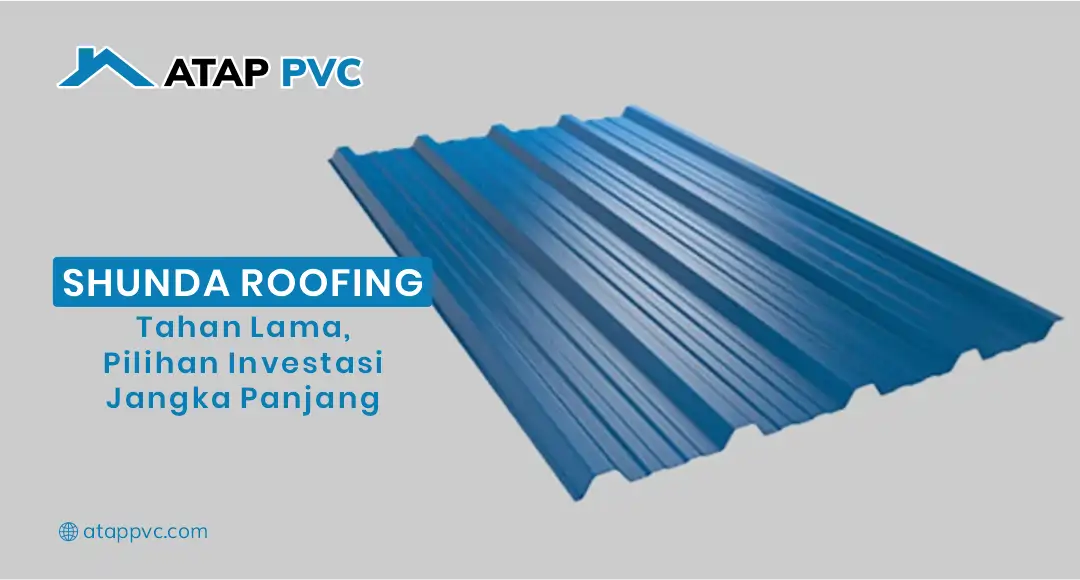 Read more about the article Shunda Roofing Tahan Lama, Pilihan Investasi Jangka Panjang