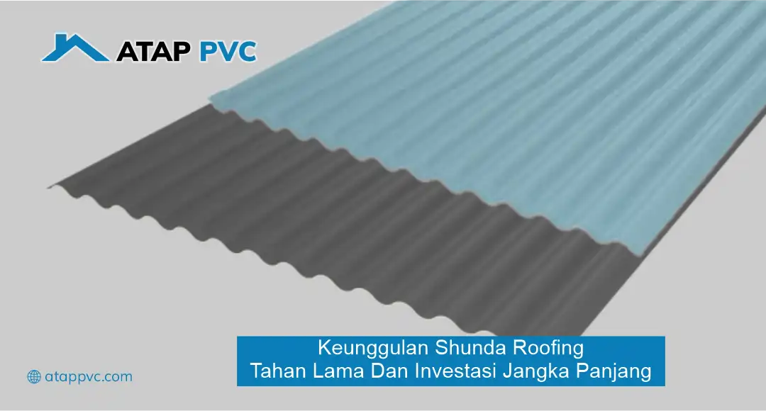 Keunggulan Shunda Roofing Tahan Lama dan Investasi Jangka Panjang