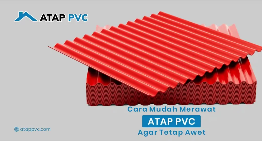 Cara Mudah Merawat Atap PVC Agar Tetap Awet