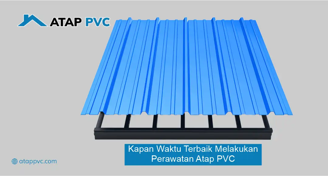 Kapan Waktu Terbaik Melakukan Perawatan Atap PVC?