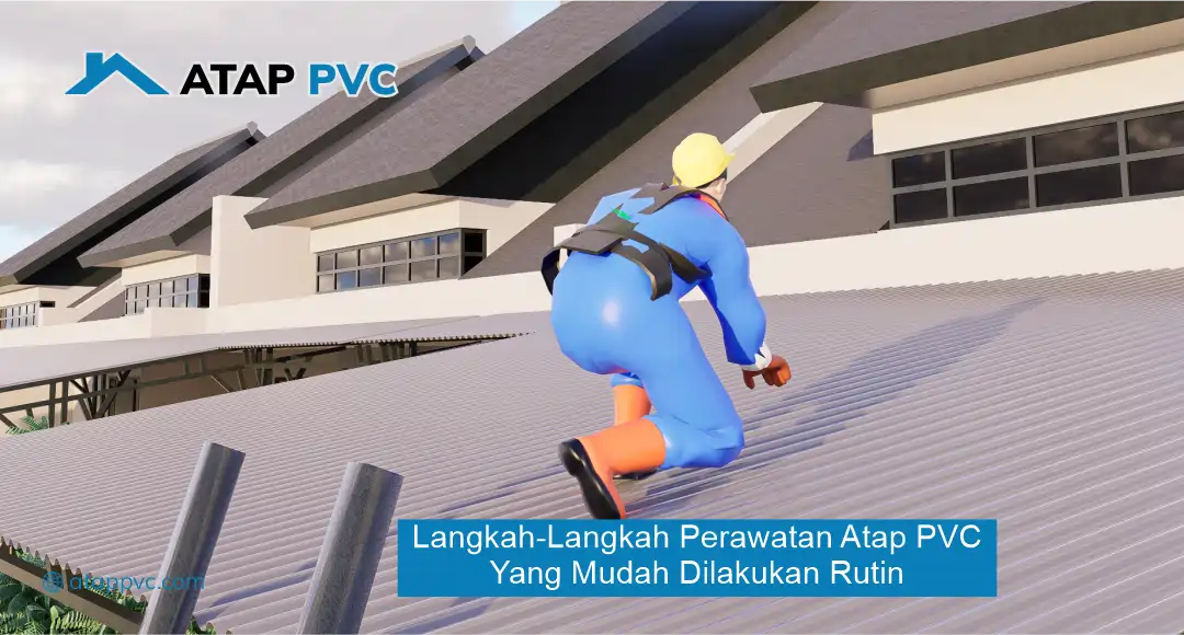 Langkah-Langkah Perawatan Atap PVC yang Mudah Dilakukan Rutin
