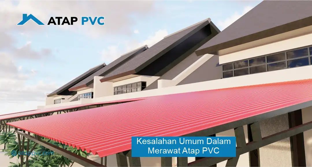 Kesalahan Umum dalam Merawat Atap PVC