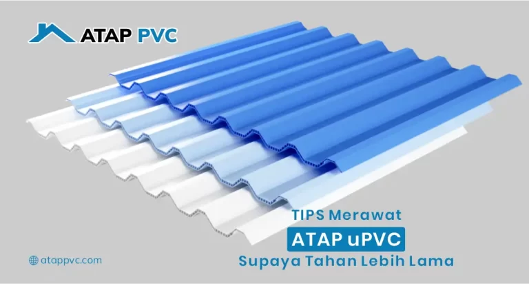 Tips Merawat Atap uPVC Supaya Tahan Lebih Lama