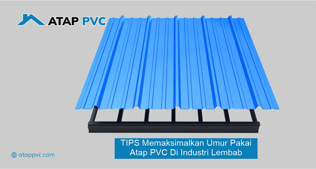 Tips Memaksimalkan Umur Pakai Atap PVC di Industri Lembab