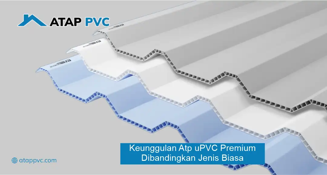 Keunggulan Atap uPVC Premium Dibandingkan Jenis Biasa