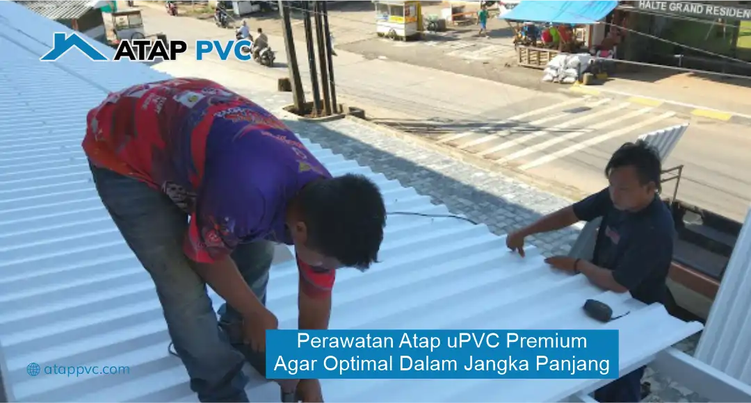Perawatan Atap uPVC Premium agar Optimal Dalam Jangka Panjang
