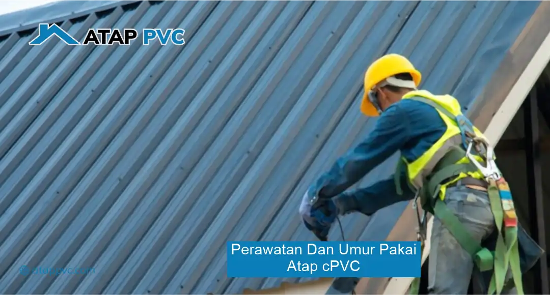 Perawatan dan Umur Pakai Atap cPVC