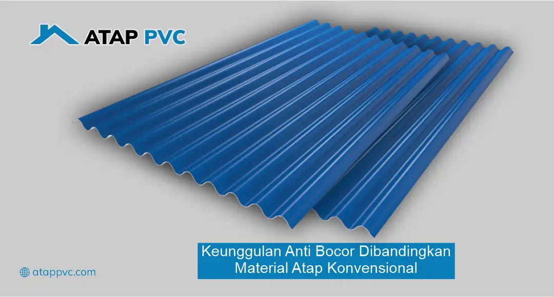 Keunggulan Anti Bocor Dibandingkan Material Atap Konvensional