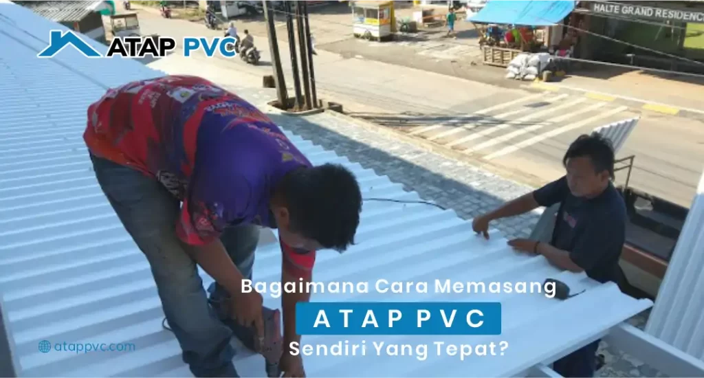 Bagaimana Cara Memasang Atap PVC Sendiri yang Tepat?
