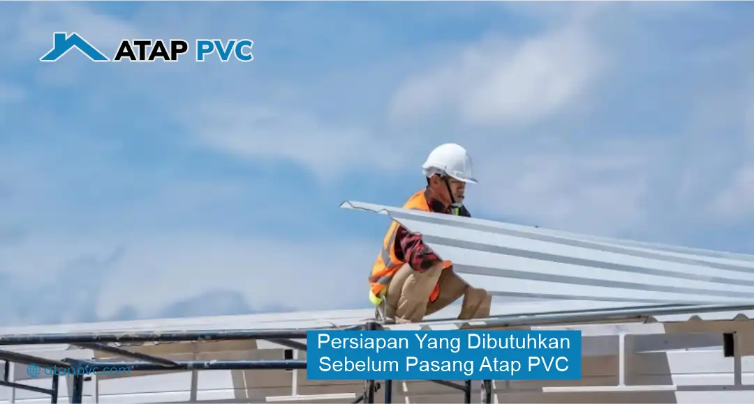 Persiapan yang Dibutuhkan Sebelum Pasang Atap PVC