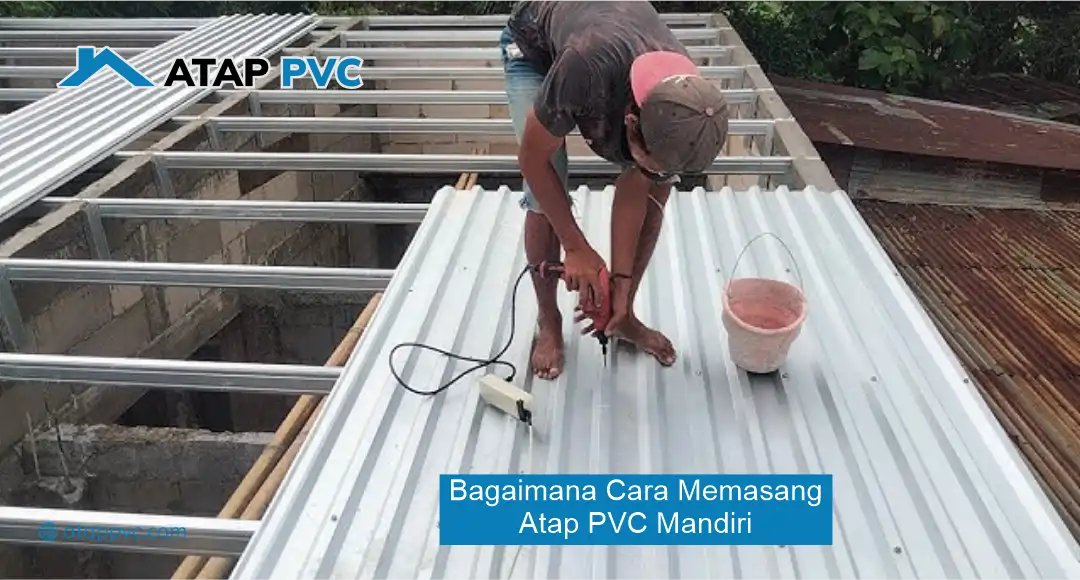 Bagaimana Cara Memasang Atap PVC Mandiri
