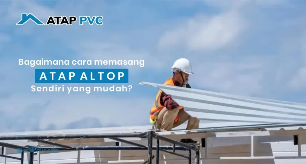 Bagaimana Cara Memasang Atap Altop Sendiri yang Mudah?