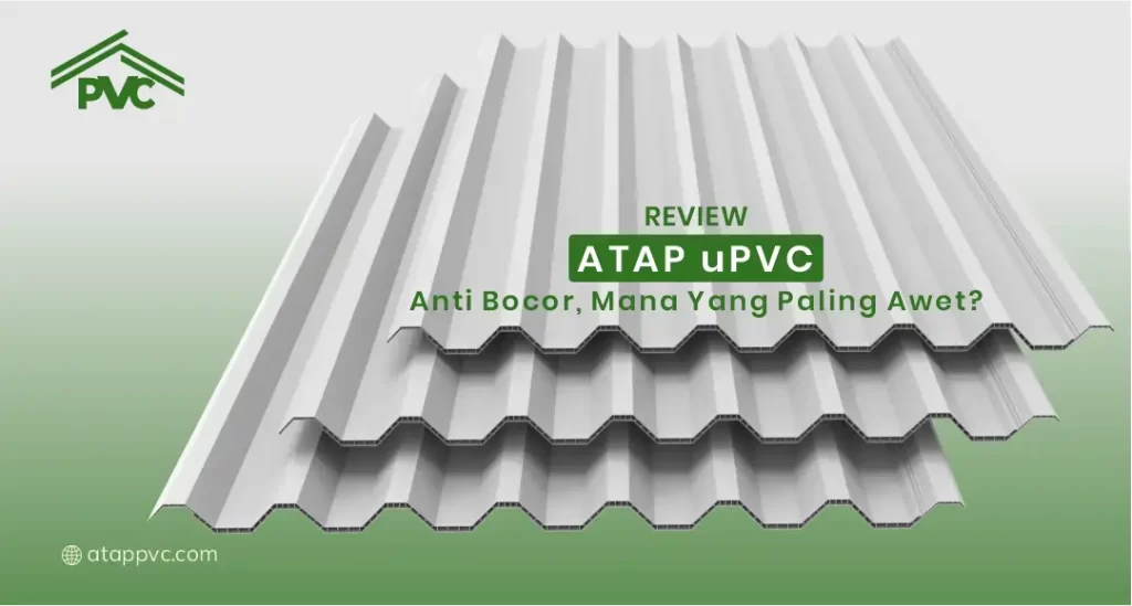 Review Atap uPVC Anti Bocor, Mana yang Paling Awet?