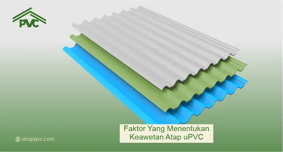 Faktor yang Menentukan Keawetan Atap uPVC
