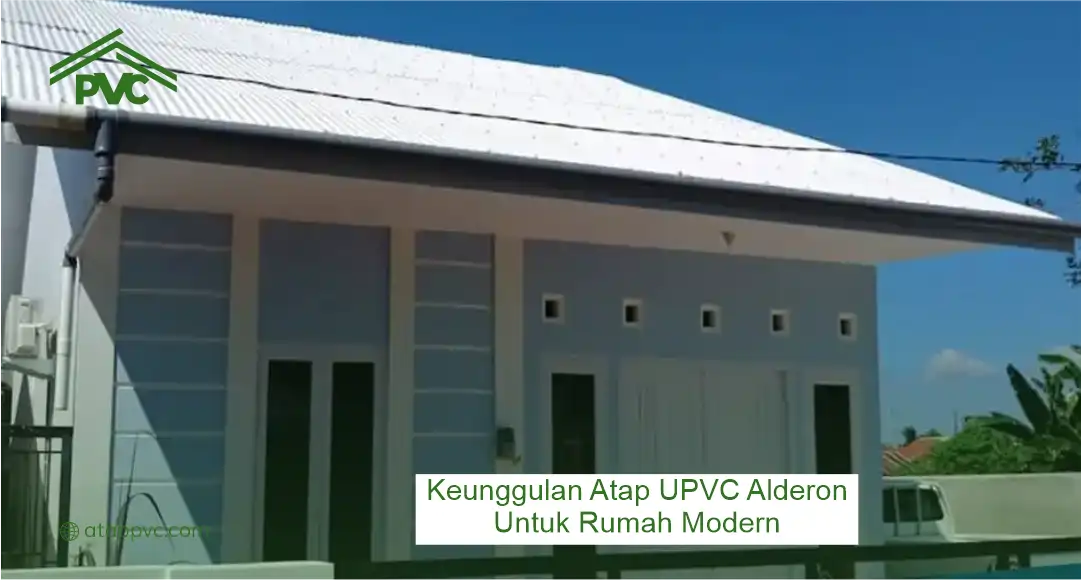 Keunggulan Atap UPVC Alderon untuk Rumah Modern