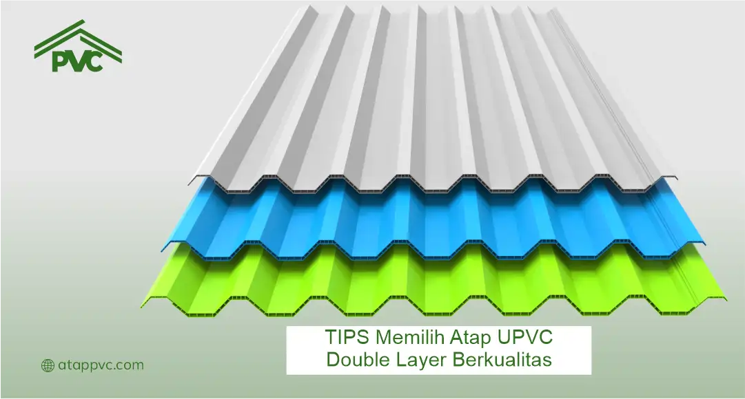Tips Memilih Atap UPVC Double Layer Berkualitas