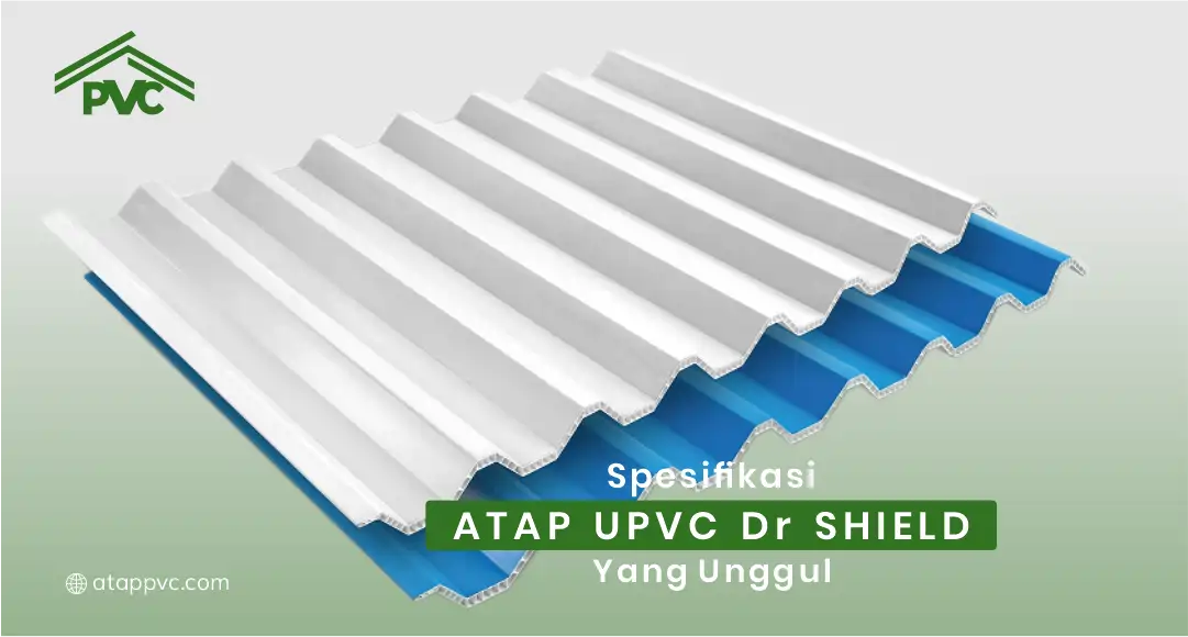 You are currently viewing Spesifikasi Atap UPVC Dr Shield yang Unggul